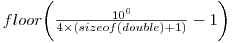floor\bigg(\frac{10^6}{4\times(sizeof(double)+1)}-1\bigg)